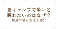 夏キャンプで暑いと眠れないのはなぜ？快適に寝る方法を紹介