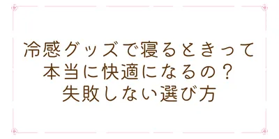 冷感グッズで寝るときって本当に快適になるの？失敗しない選び方