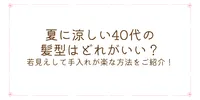 夏に涼しい40代の髪型はどれがいい？若見えして手入れが楽な方法をご紹介！